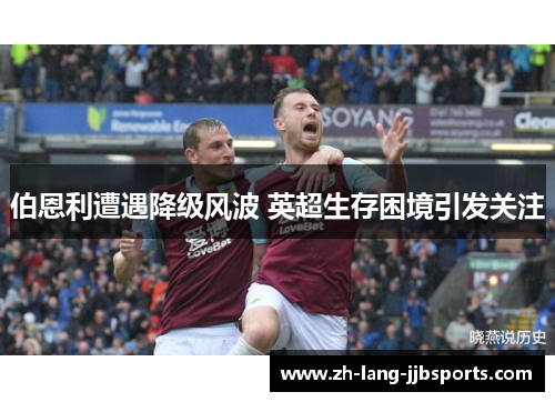 伯恩利遭遇降级风波 英超生存困境引发关注 伯恩利遭遇降级风波 英超生存困境引发关注