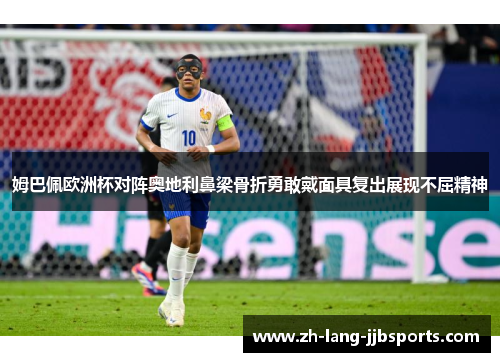 姆巴佩欧洲杯对阵奥地利鼻梁骨折勇敢戴面具复出展现不屈精神